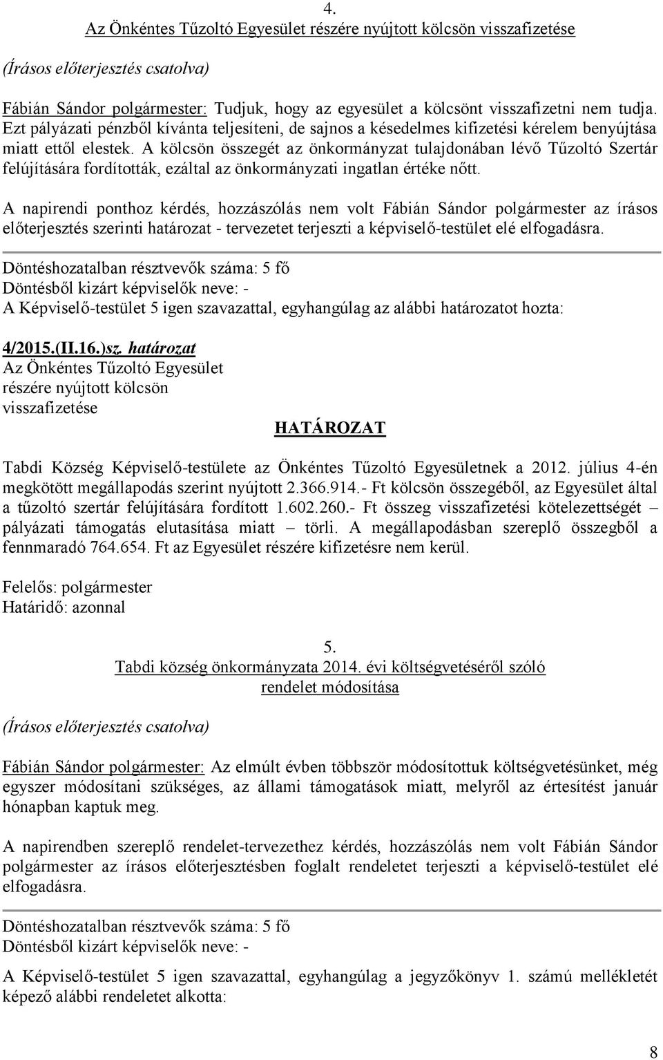A kölcsön összegét az önkormányzat tulajdonában lévő Tűzoltó Szertár felújítására fordították, ezáltal az önkormányzati ingatlan értéke nőtt.