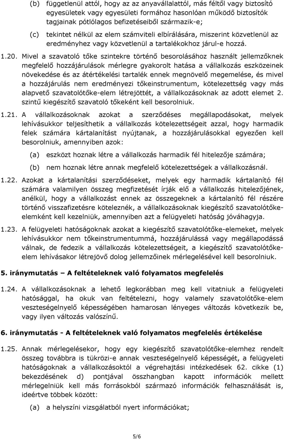 Mivel a szavatoló tőke szintekre történő besorolásához használt jellemzőknek megfelelő hozzájárulások mérlegre gyakorolt hatása a vállalkozás eszközeinek növekedése és az átértékelési tartalék ennek