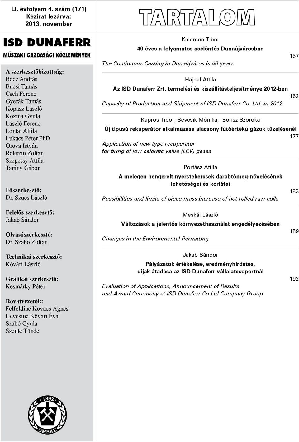 PhD Orova István Rokszin Zoltán Szepessy Attila Tarány Gábor Főszerkesztő: Dr.