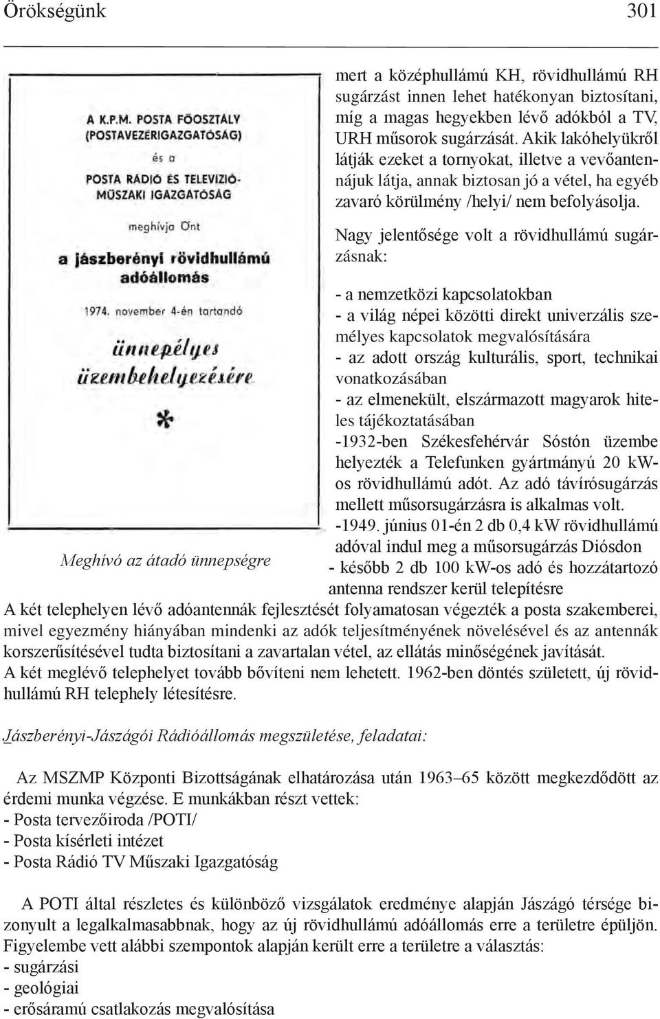 Nagy jelentősége volt a rövidhullámú sugárzásnak: - a nemzetközi kapcsolatokban - a világ népei közötti direkt univerzális személyes kapcsolatok megvalósítására - az adott ország kulturális, sport,