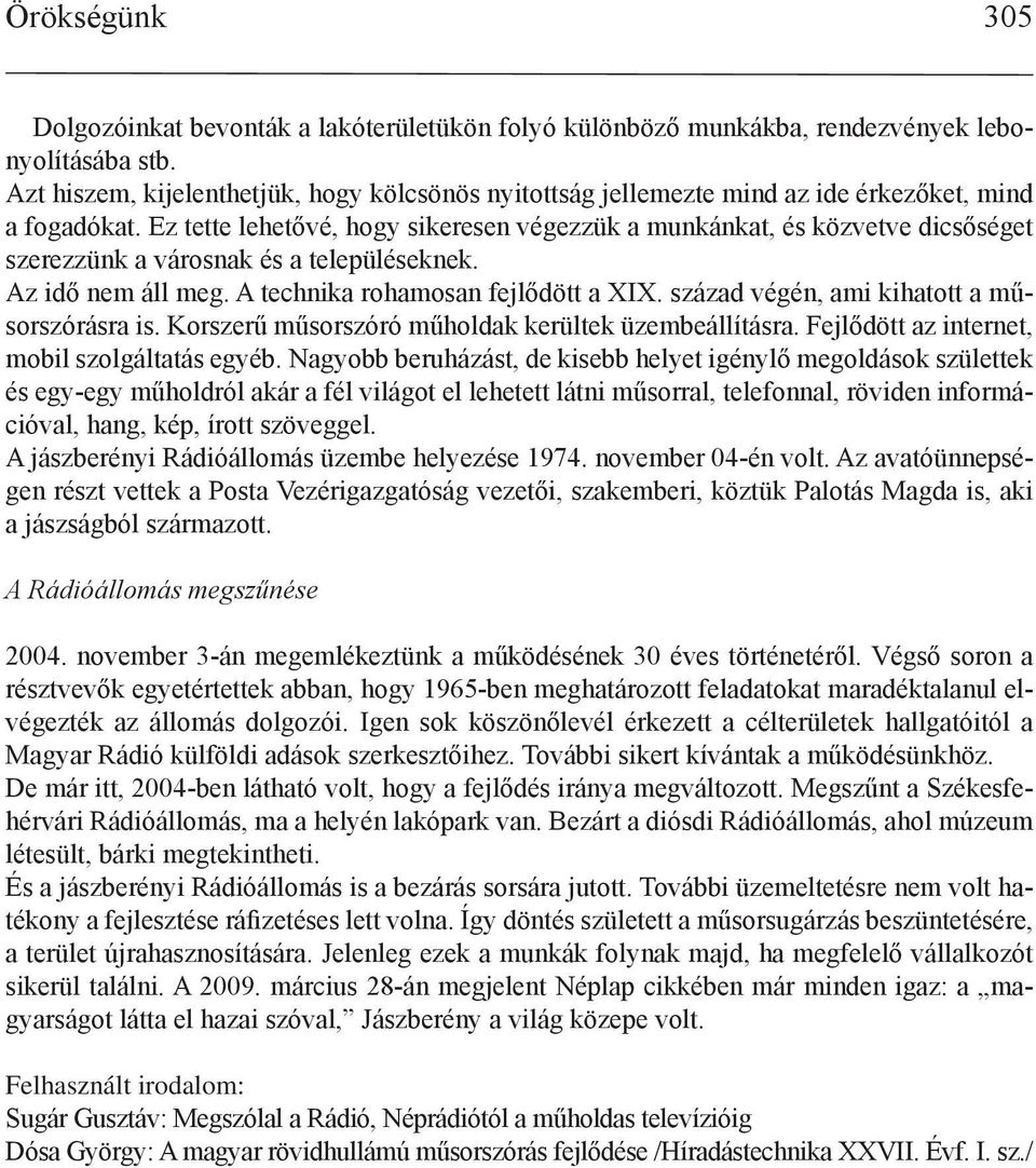 Ez tette lehetővé, hogy sikeresen végezzük a munkánkat, és közvetve dicsőséget szerezzünk a városnak és a településeknek. Az idő nem áll meg. A technika rohamosan fejlődött a XIX.