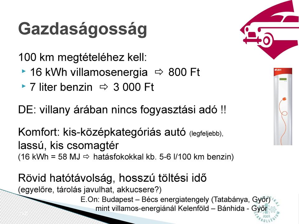 ! Komfort: kis-középkategóriás autó (legfeljebb), lassú, kis csomagtér (16 kwh = 58 MJ hatásfokokkal kb.