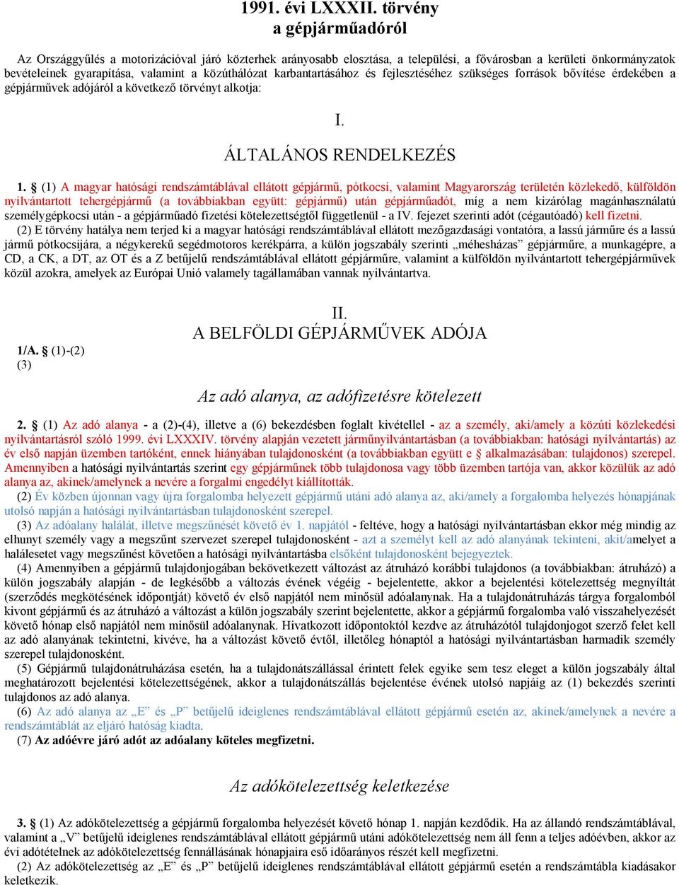 karbantartásához és fejlesztéséhez szükséges források bıvítése érdekében a gépjármővek adójáról a következı törvényt alkotja: I. ÁLTALÁNOS RENDELKEZÉS 1.