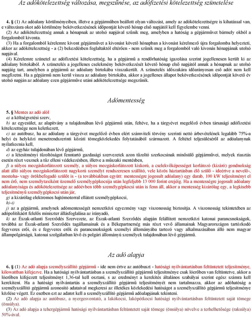 elsı napjától kell figyelembe venni. (2) Az adókötelezettség annak a hónapnak az utolsó napjával szőnik meg, amelyben a hatóság a gépjármővet bármely okból a forgalomból kivonta.