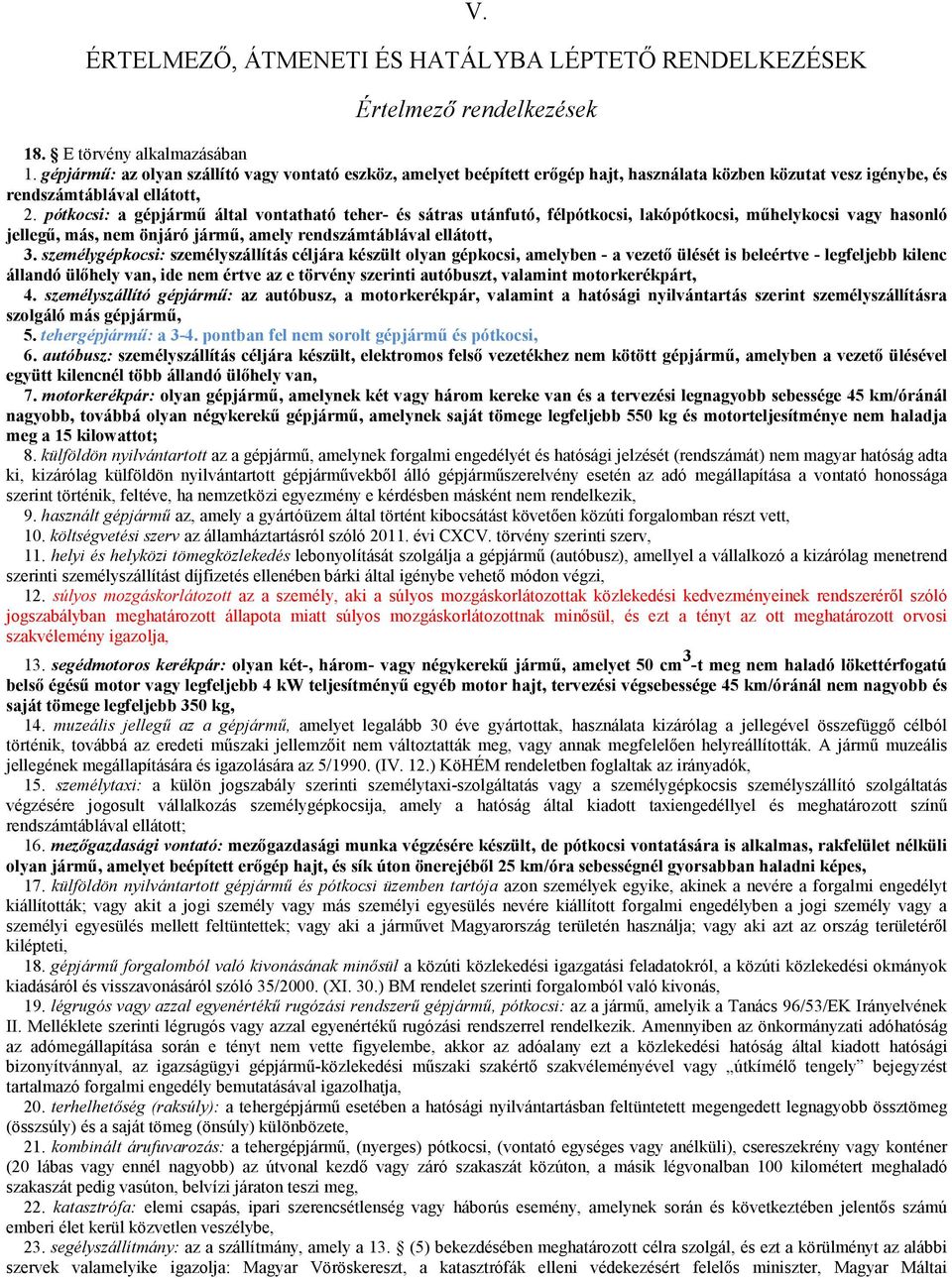 pótkocsi: a gépjármő által vontatható teher- és sátras utánfutó, félpótkocsi, lakópótkocsi, mőhelykocsi vagy hasonló jellegő, más, nem önjáró jármő, amely rendszámtáblával ellátott, 3.