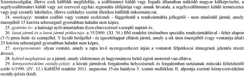 munkagép: minden szállító vagy vontató eszköznek - függetlenül a rendszámtábla jellegétıl - nem minısülı jármő; amely önerejébıl 15 km/óra sebességnél gyorsabban haladni nem képes, 25.