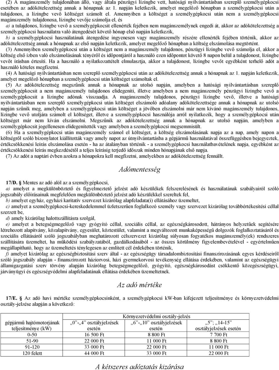 Amennyiben a költséget a személygépkocsi után nem a személygépkocsi magánszemély tulajdonosa, lízingbe vevıje számolja el, és a) a tulajdonos, lízingbe vevı a személygépkocsit ellenérték fejében nem