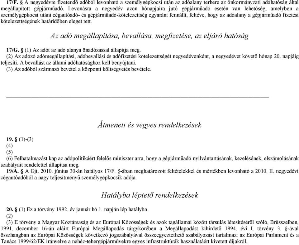 gépjármőadó fizetési kötelezettségének határidıben eleget tett. Az adó megállapítása, bevallása, megfizetése, az eljáró hatóság 17/G. (1) Az adót az adó alanya önadózással állapítja meg.