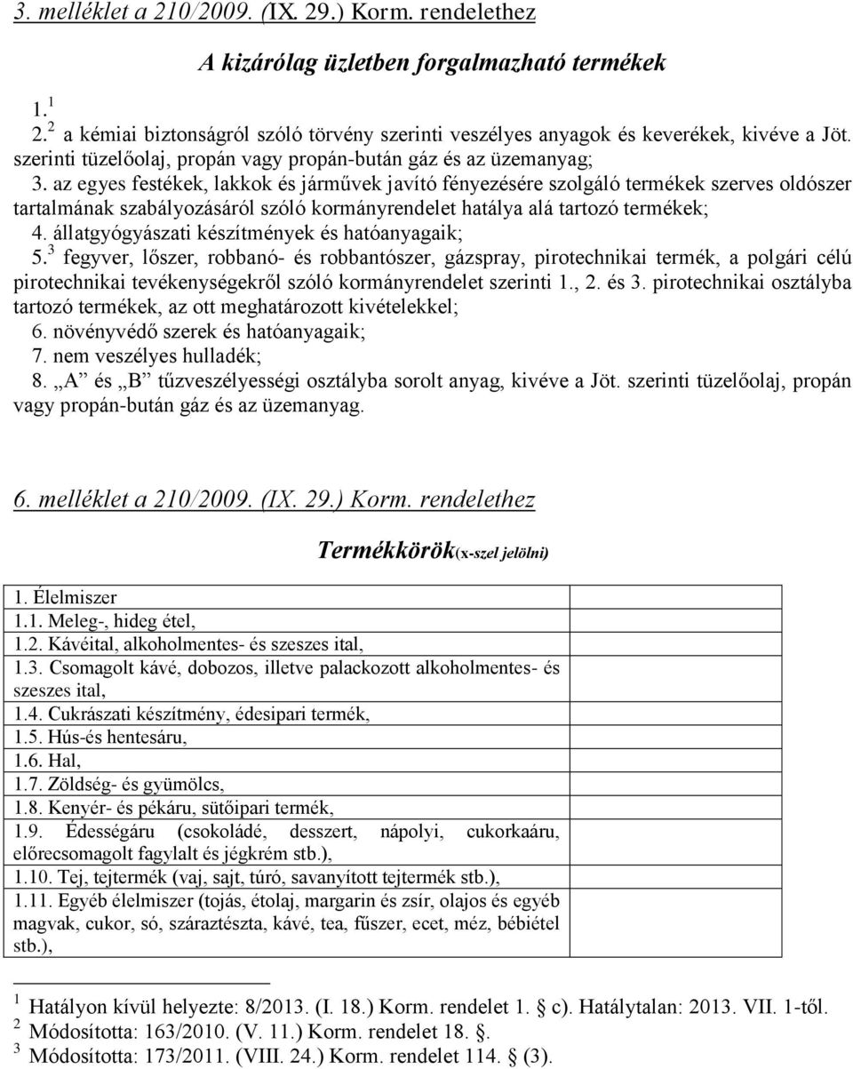 az egyes festékek, lakkok és járművek javító fényezésére szolgáló termékek szerves oldószer tartalmának szabályozásáról szóló kormányrendelet hatálya alá tartozó termékek; 4.