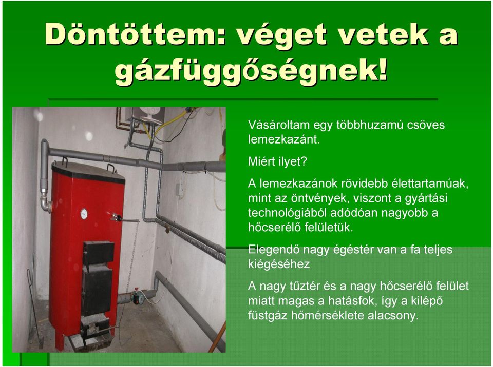 A lemezkazánok rövidebb élettartamúak, mint az öntvények, viszont a gyártási technológiából adódóan