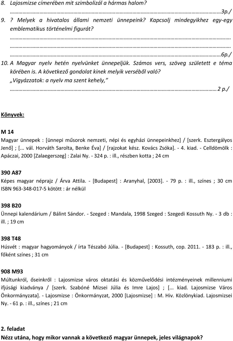 / Könyvek: M 14 Magyar ünnepek : [ünnepi műsorok nemzeti, népi és egyházi ünnepeinkhez] / [szerk. Esztergályos Jenő] ; [... vál. Horváth Sarolta, Benke Éva] / [rajzokat kész. Kovács Zsóka]. - 4. kiad.