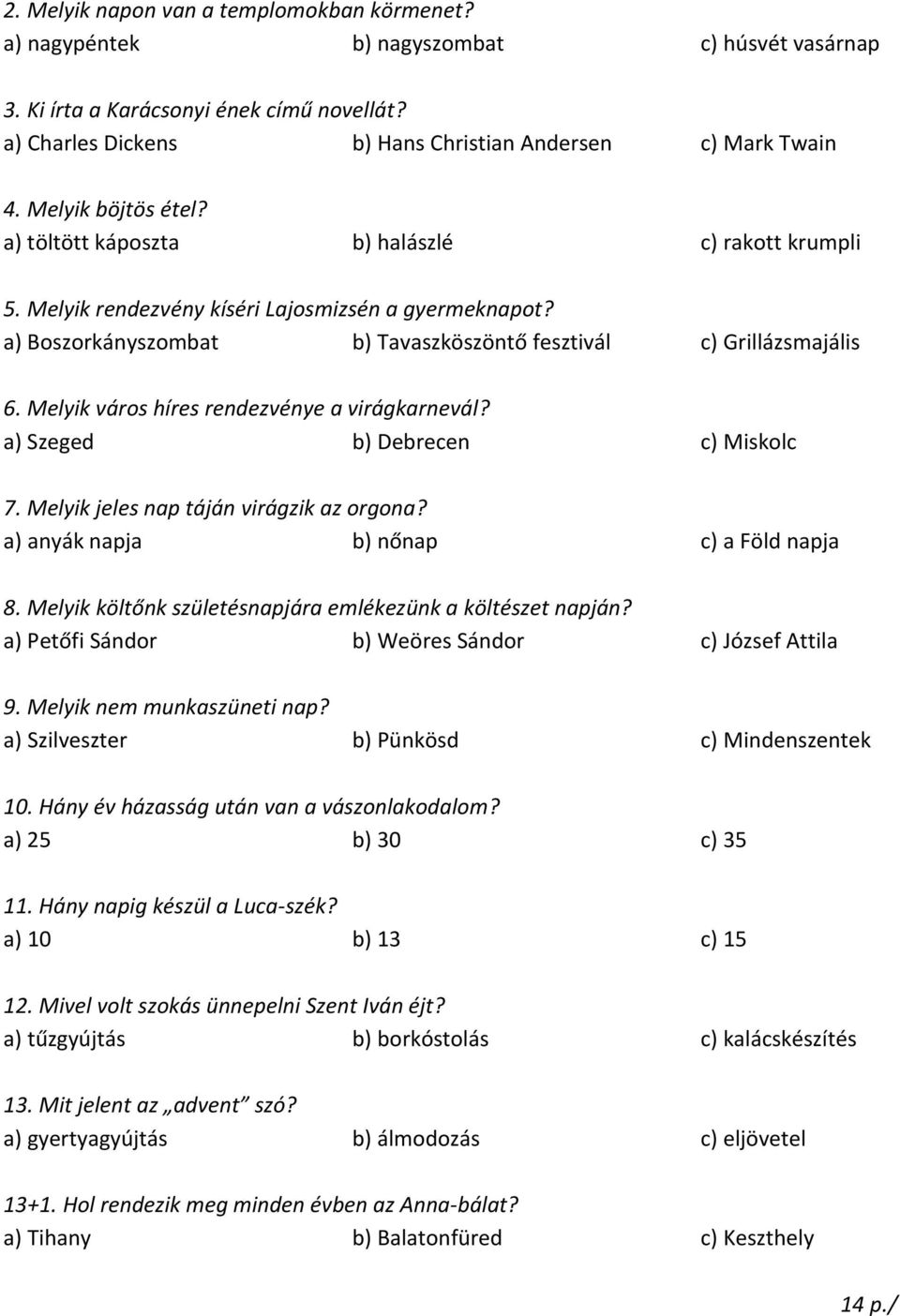 Melyik város híres rendezvénye a virágkarnevál? a) Szeged b) Debrecen c) Miskolc 7. Melyik jeles nap táján virágzik az orgona? a) anyák napja b) nőnap c) a Föld napja 8.