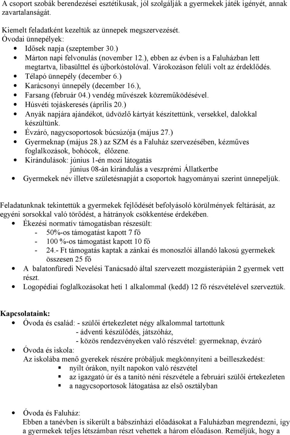 Várokozáson felüli volt az érdeklődés. Télapó ünnepély (december 6.) Karácsonyi ünnepély (december 16.), Farsang (február 04.) vendég művészek közreműködésével. Húsvéti tojáskeresés (április 20.