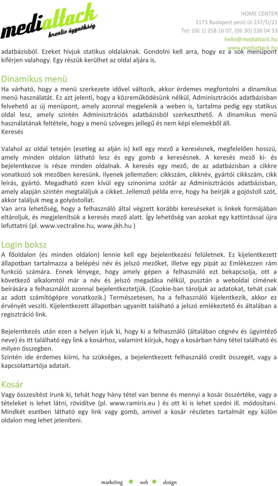 Ez azt jelenti, hogy a közreműködésünk nélkül, Adminisztrációs adatbázisban felvehető az új menüpont, amely azonnal megjelenik a weben is, tartalma pedig egy statikus oldal lesz, amely szintén