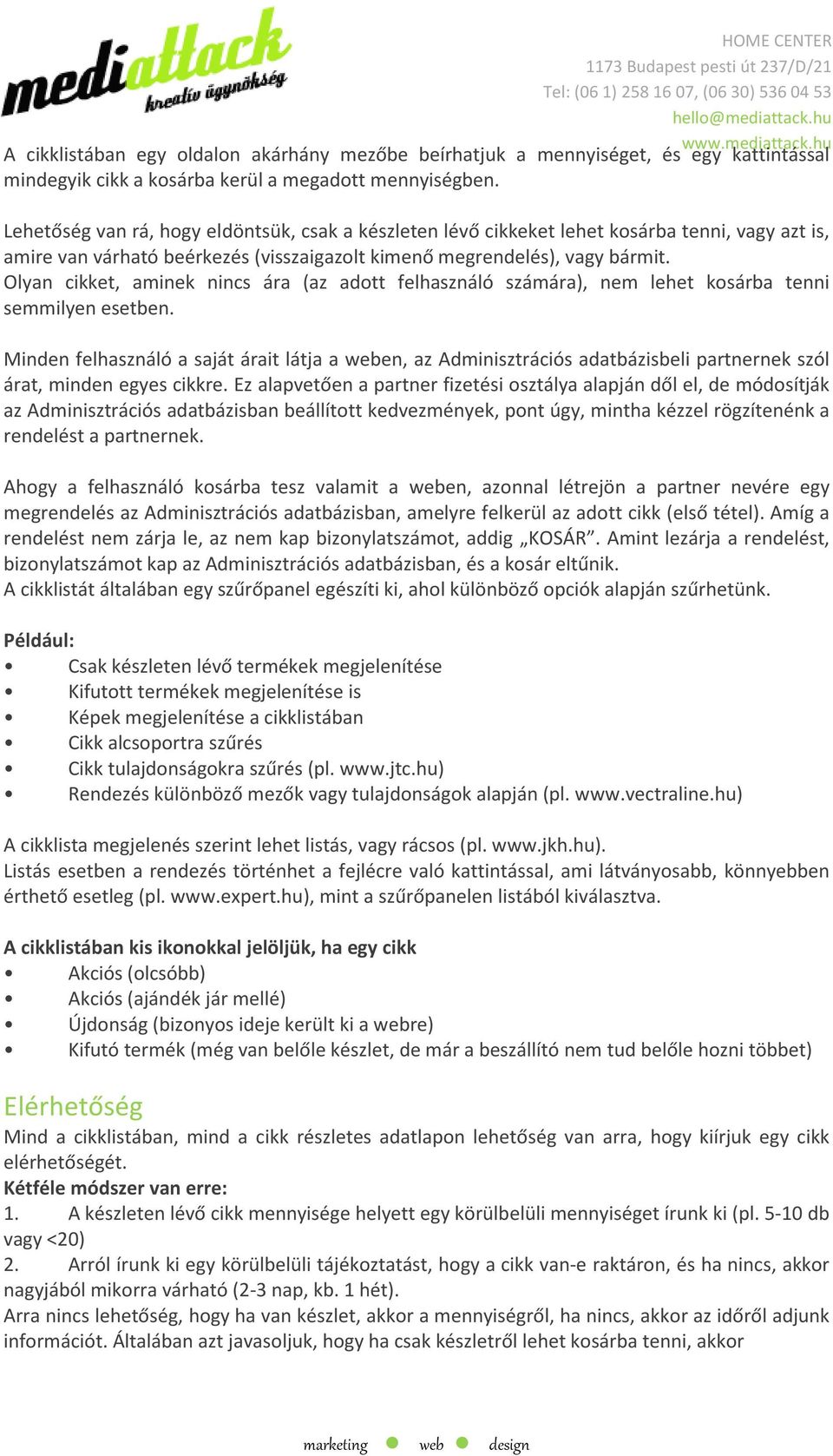 Olyan cikket, aminek nincs ára (az adott felhasználó számára), nem lehet kosárba tenni semmilyen esetben.