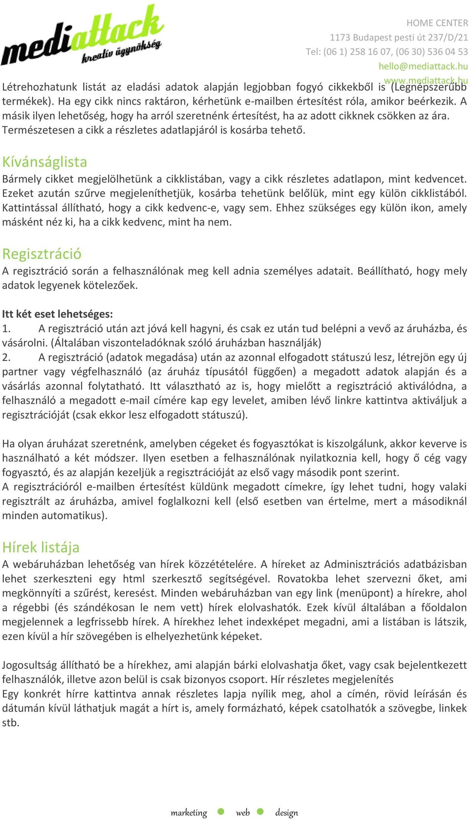 Kívánságlista Bármely cikket megjelölhetünk a cikklistában, vagy a cikk részletes adatlapon, mint kedvencet.
