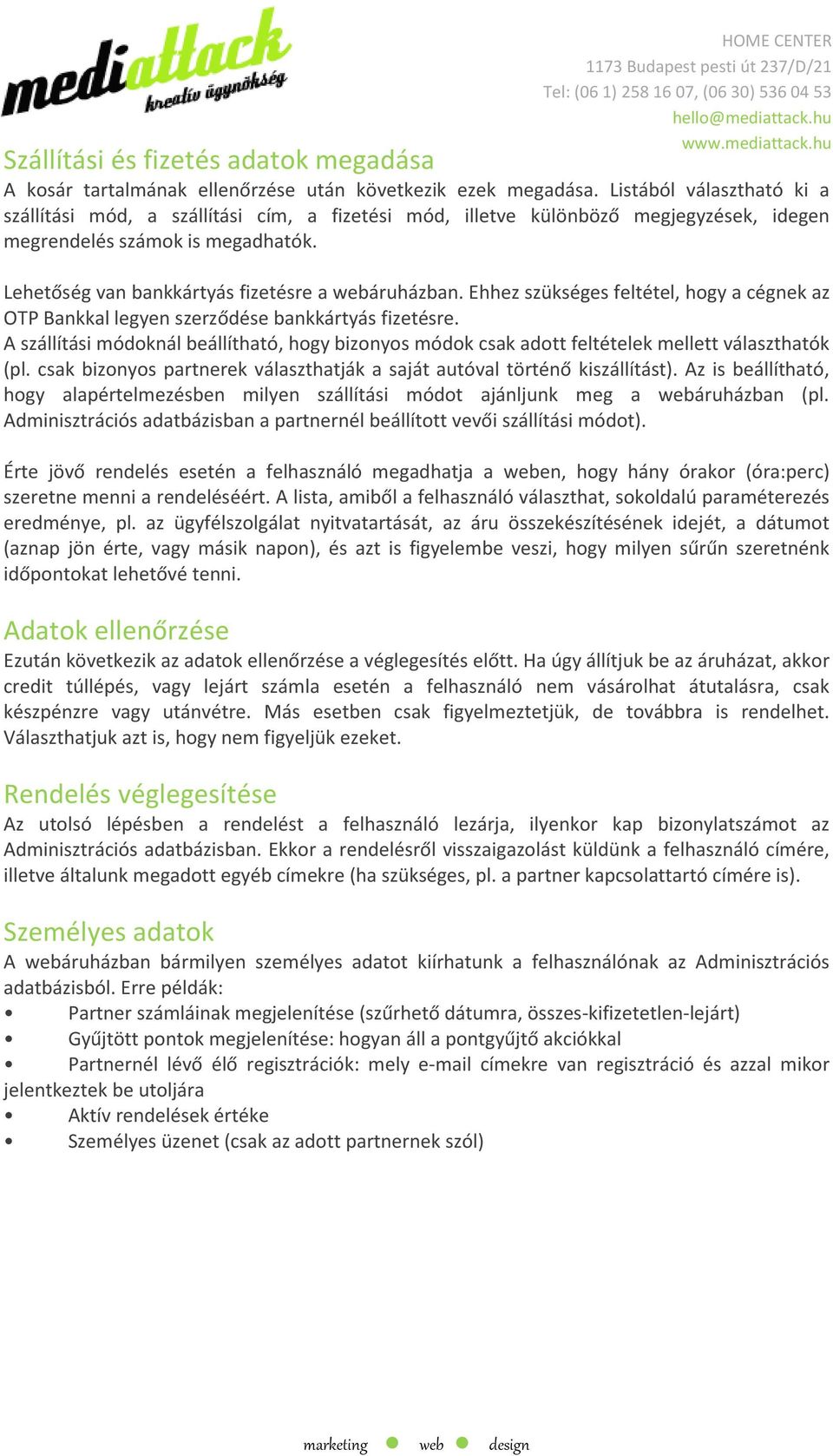 Ehhez szükséges feltétel, hogy a cégnek az OTP Bankkal legyen szerződése bankkártyás fizetésre. A szállítási módoknál beállítható, hogy bizonyos módok csak adott feltételek mellett választhatók (pl.