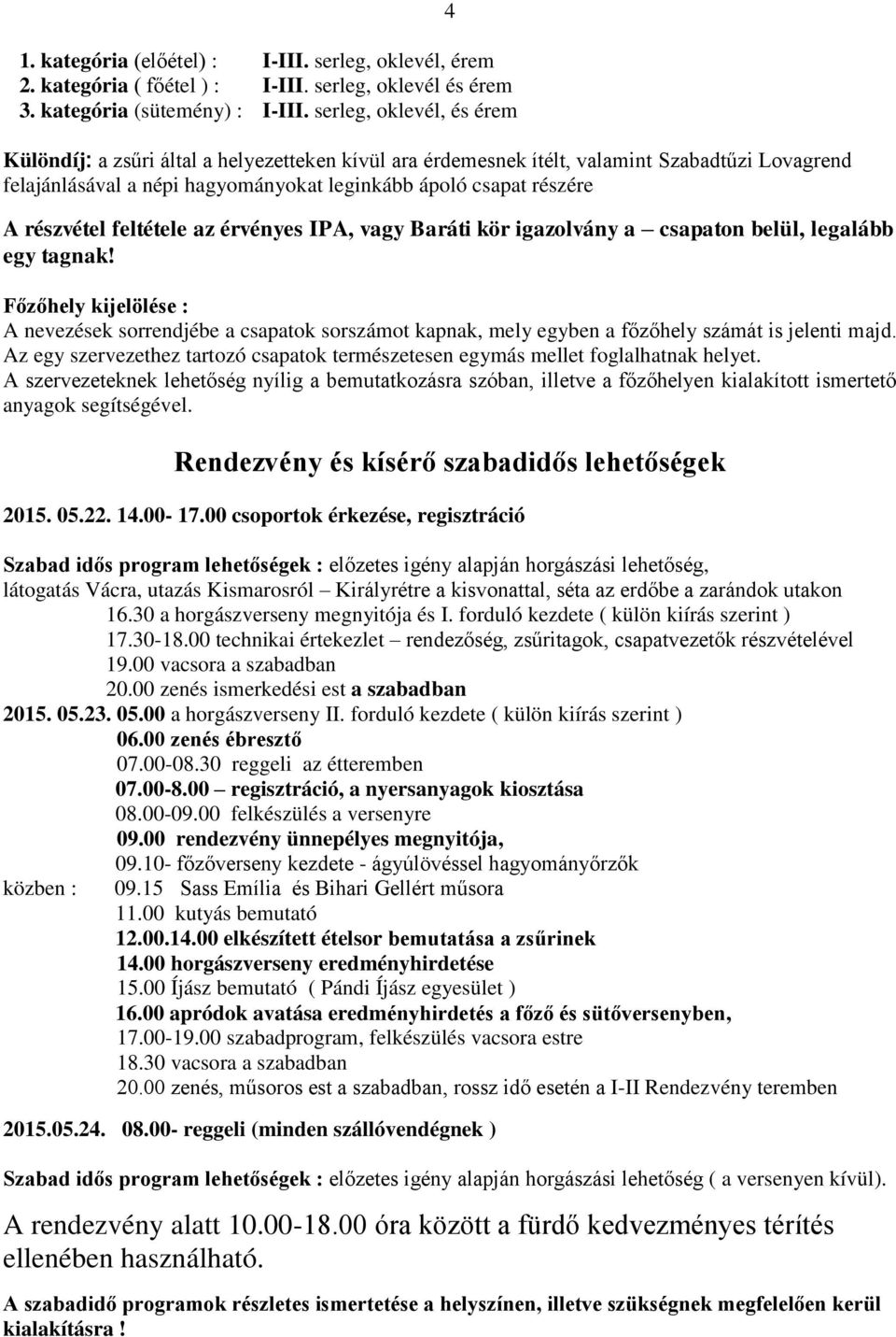 részvétel feltétele az érvényes IPA, vagy Baráti kör igazolvány a csapaton belül, legalább egy tagnak!