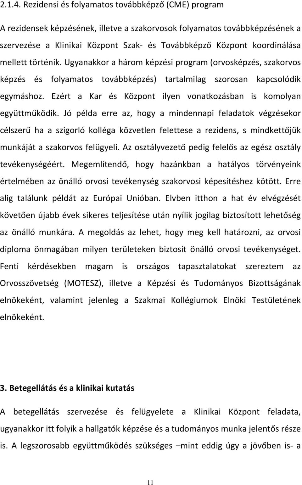 mellett történik. Ugyanakkor a három képzési program (orvosképzés, szakorvos képzés és folyamatos továbbképzés) tartalmilag szorosan kapcsolódik egymáshoz.