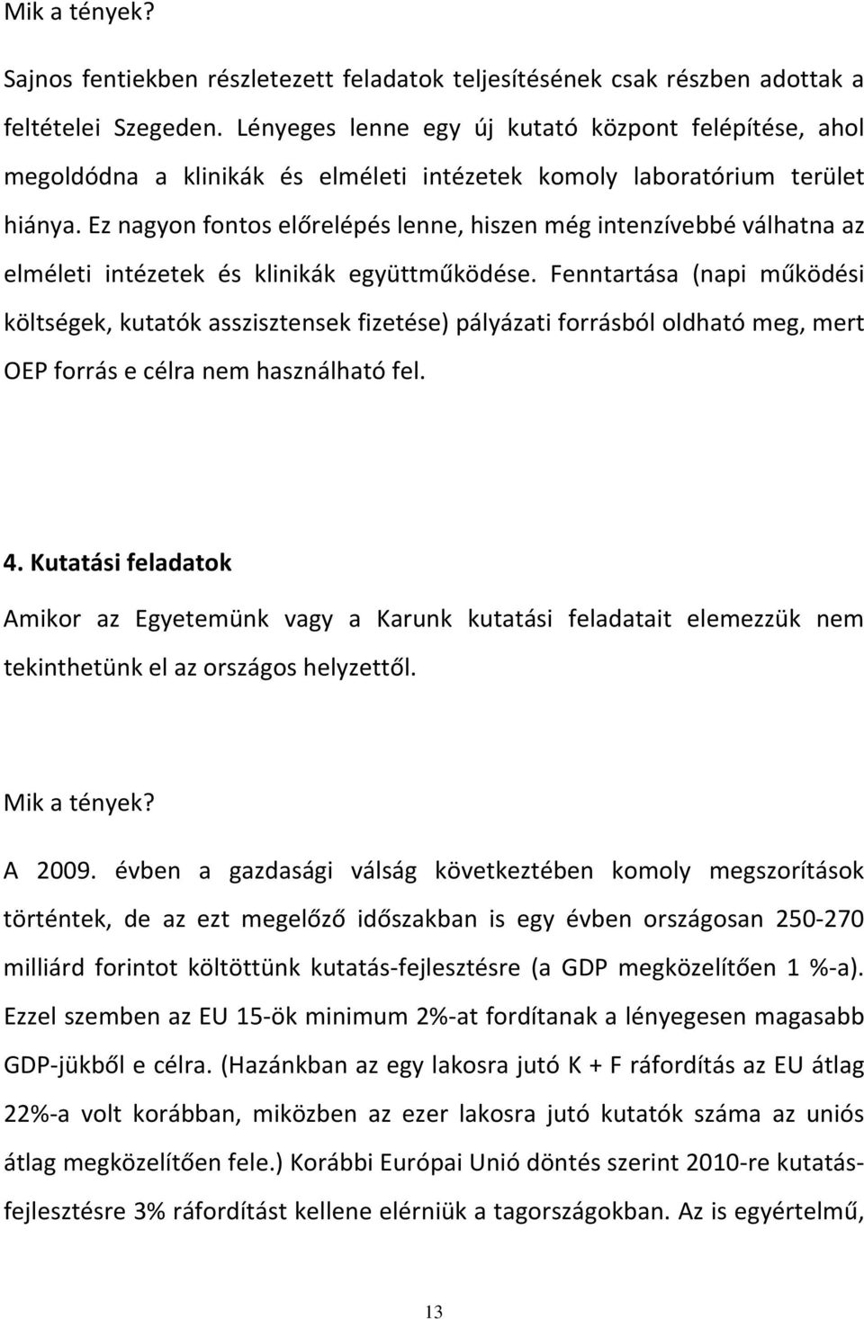 Ez nagyon fontos előrelépés lenne, hiszen még intenzívebbé válhatna az elméleti intézetek és klinikák együttműködése.