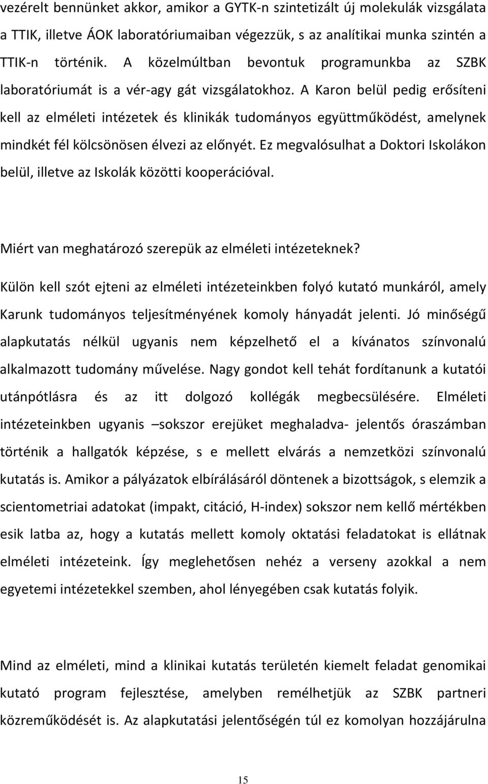 A Karon belül pedig erősíteni kell az elméleti intézetek és klinikák tudományos együttműködést, amelynek mindkét fél kölcsönösen élvezi az előnyét.