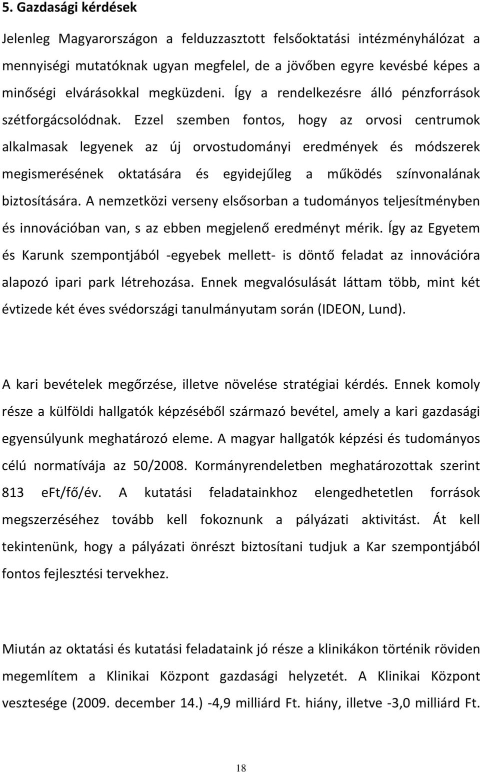 Ezzel szemben fontos, hogy az orvosi centrumok alkalmasak legyenek az új orvostudományi eredmények és módszerek megismerésének oktatására és egyidejűleg a működés színvonalának biztosítására.