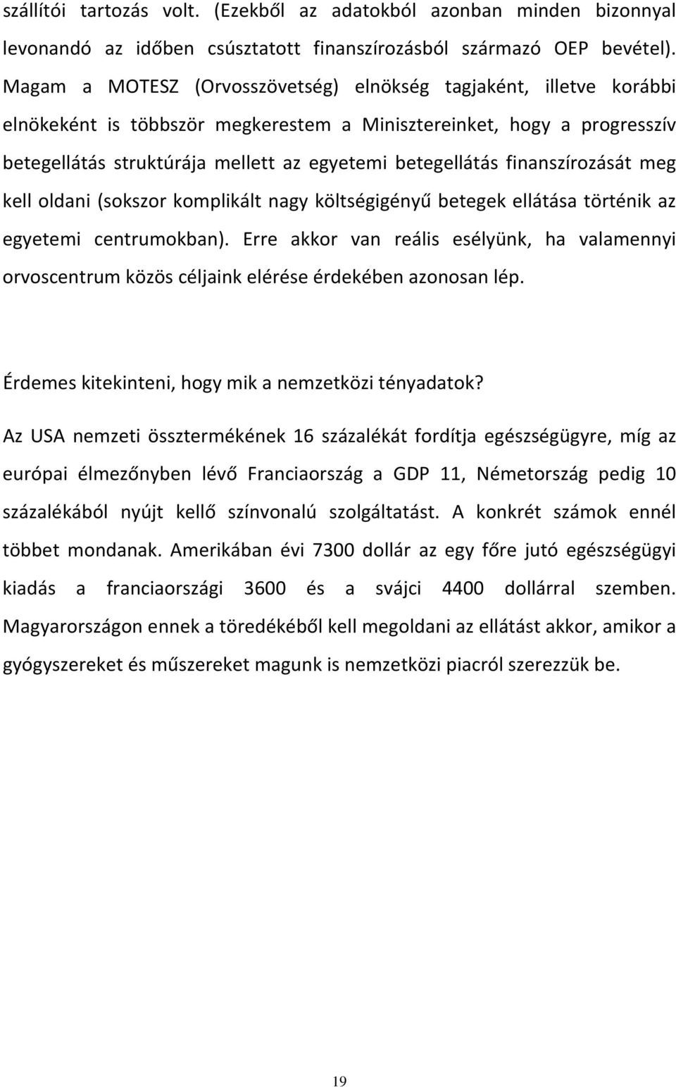 finanszírozását meg kell oldani (sokszor komplikált nagy költségigényű betegek ellátása történik az egyetemi centrumokban).