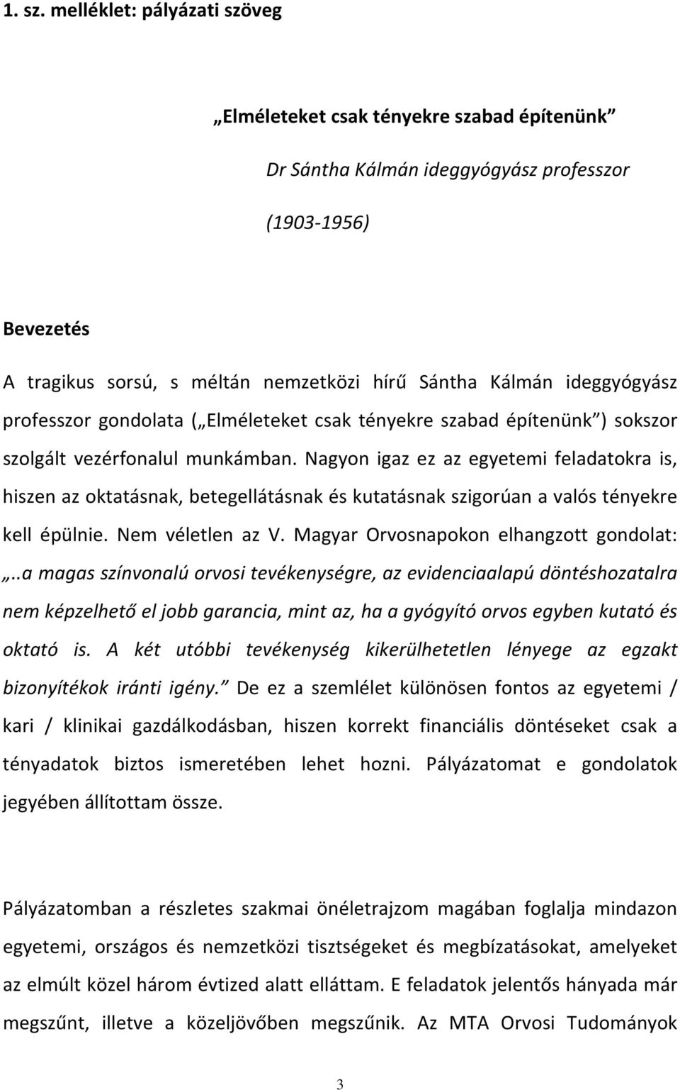 ideggyógyász professzor gondolata ( Elméleteket csak tényekre szabad építenünk ) sokszor szolgált vezérfonalul munkámban.