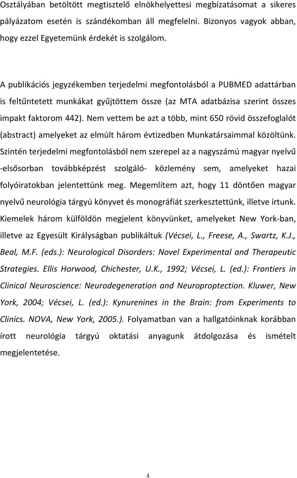 Nem vettem be azt a több, mint 650 rövid összefoglalót (abstract) amelyeket az elmúlt három évtizedben Munkatársaimmal közöltünk.