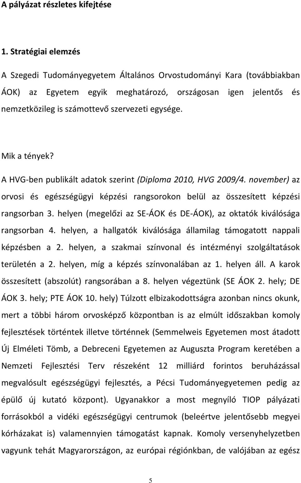 Mik a tények? A HVG ben publikált adatok szerint (Diploma 2010, HVG 2009/4. november) az orvosi és egészségügyi képzési rangsorokon belül az összesített képzési rangsorban 3.