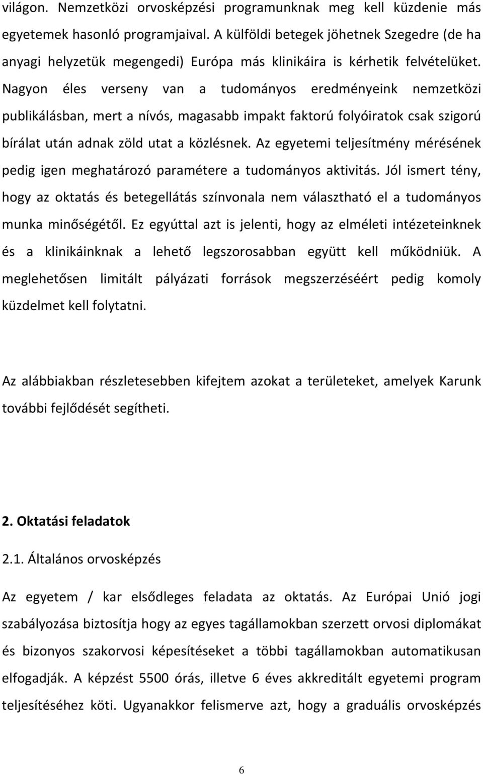 Nagyon éles verseny van a tudományos eredményeink nemzetközi publikálásban, mert a nívós, magasabb impakt faktorú folyóiratok csak szigorú bírálat után adnak zöld utat a közlésnek.