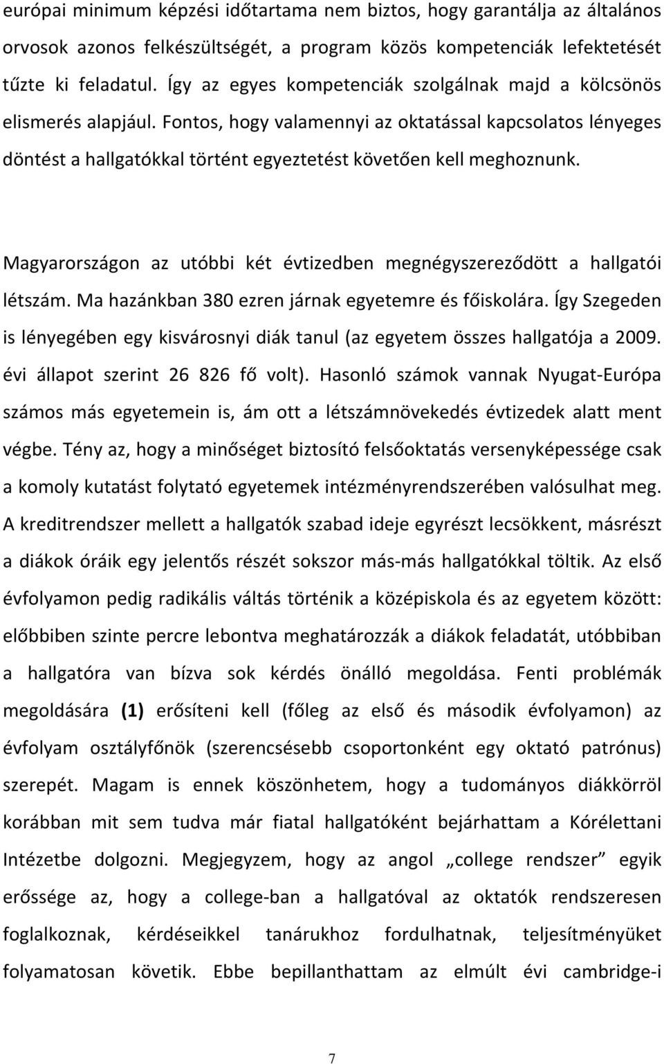 Fontos, hogy valamennyi az oktatással kapcsolatos lényeges döntést a hallgatókkal történt egyeztetést követően kell meghoznunk.