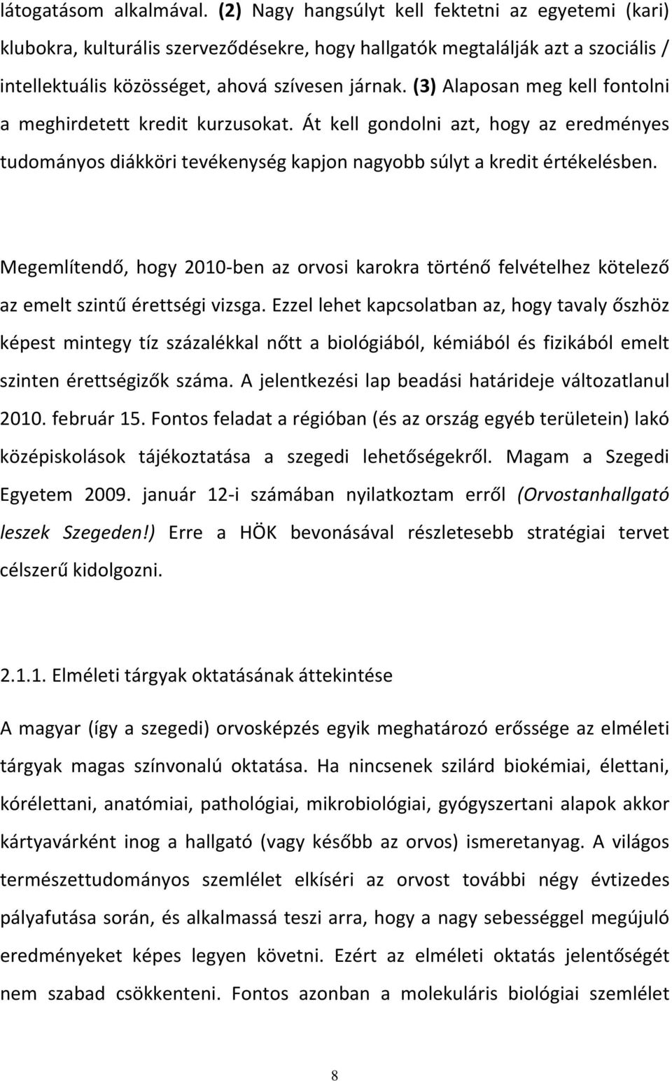 (3) Alaposan meg kell fontolni a meghirdetett kredit kurzusokat. Át kell gondolni azt, hogy az eredményes tudományos diákköri tevékenység kapjon nagyobb súlyt a kredit értékelésben.