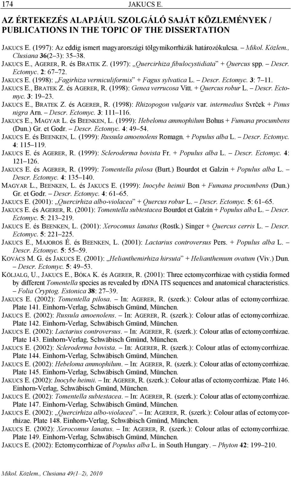 Descr. Ectomyc. 3: 7 11. JAKUCS E., BRATEK Z. és AGERER, R. (1998): Genea verrucosa Vitt. + Quercus robur L. Descr. Ectomyc. 3: 19 23. JAKUCS E., BRATEK Z. és AGERER, R. (1998): Rhizopogon vulgaris var.