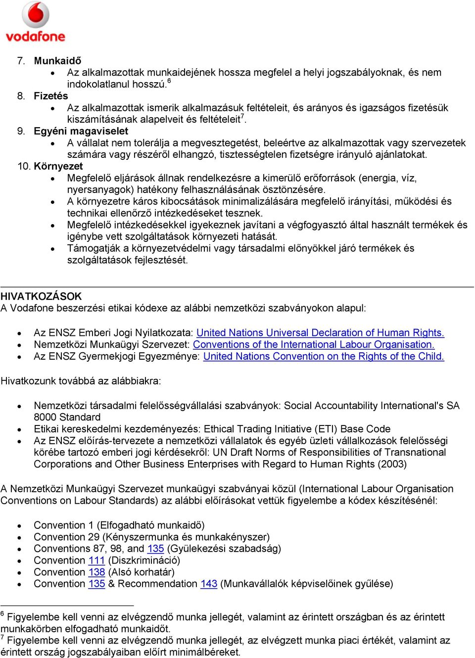 Egyéni magaviselet A vállalat nem tolerálja a megvesztegetést, beleértve az alkalmazottak vagy szervezetek számára vagy részéről elhangzó, tisztességtelen fizetségre irányuló ajánlatokat. 10.