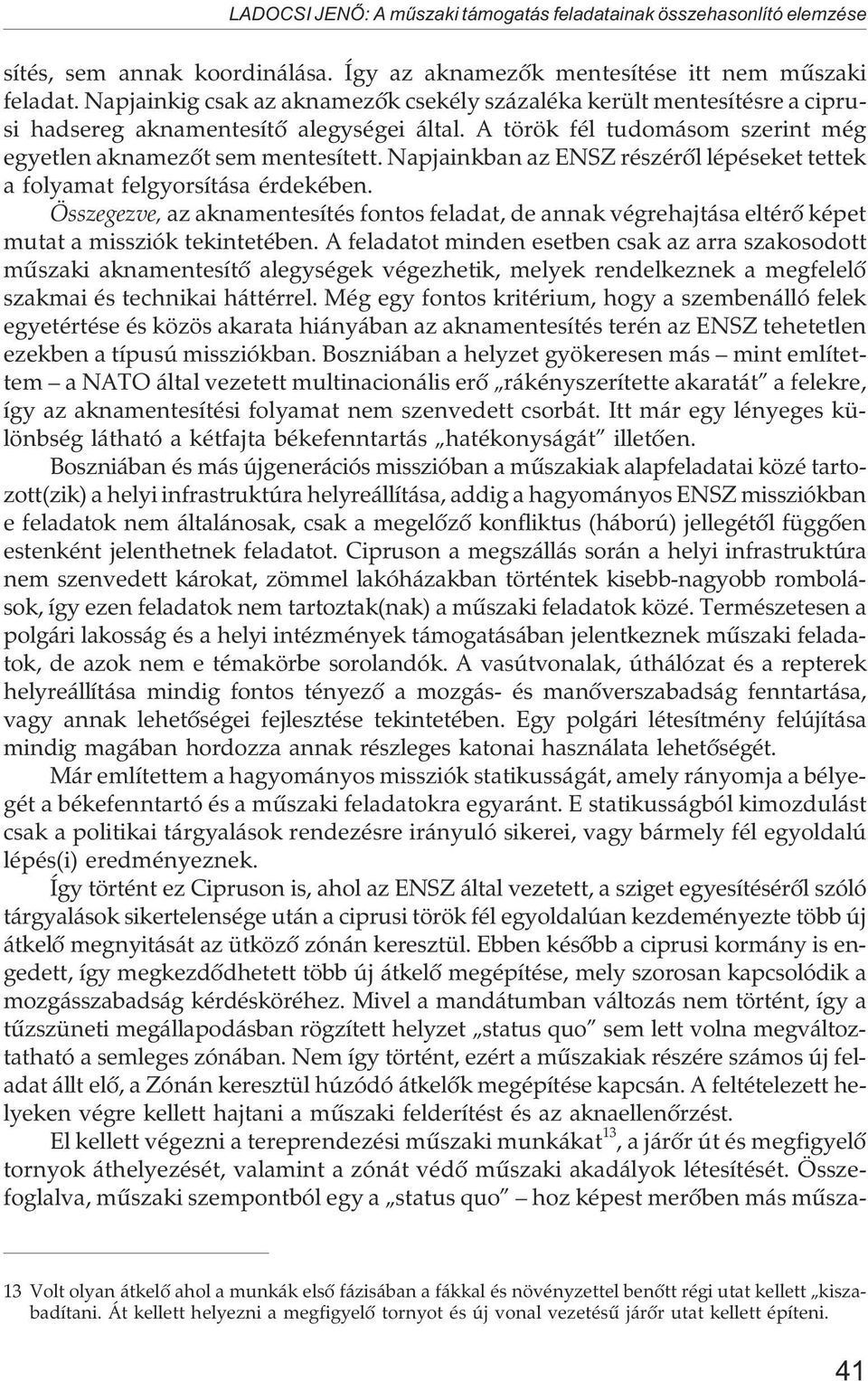 Napjainkban az ENSZ részérõl lépéseket tettek a folyamat felgyorsítása érdekében. Összegezve, az aknamentesítés fontos feladat, de annak végrehajtása eltérõ képet mutat a missziók tekintetében.