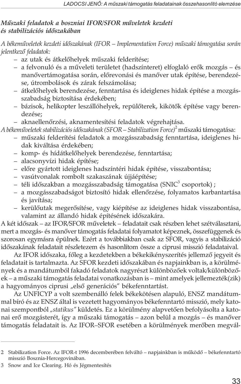 manõvertámogatása során, elõrevonási és manõver utak építése, berendezése, útrombolások és zárak felszámolása; átkelõhelyek berendezése, fenntartása és ideiglenes hidak építése a mozgásszabadság
