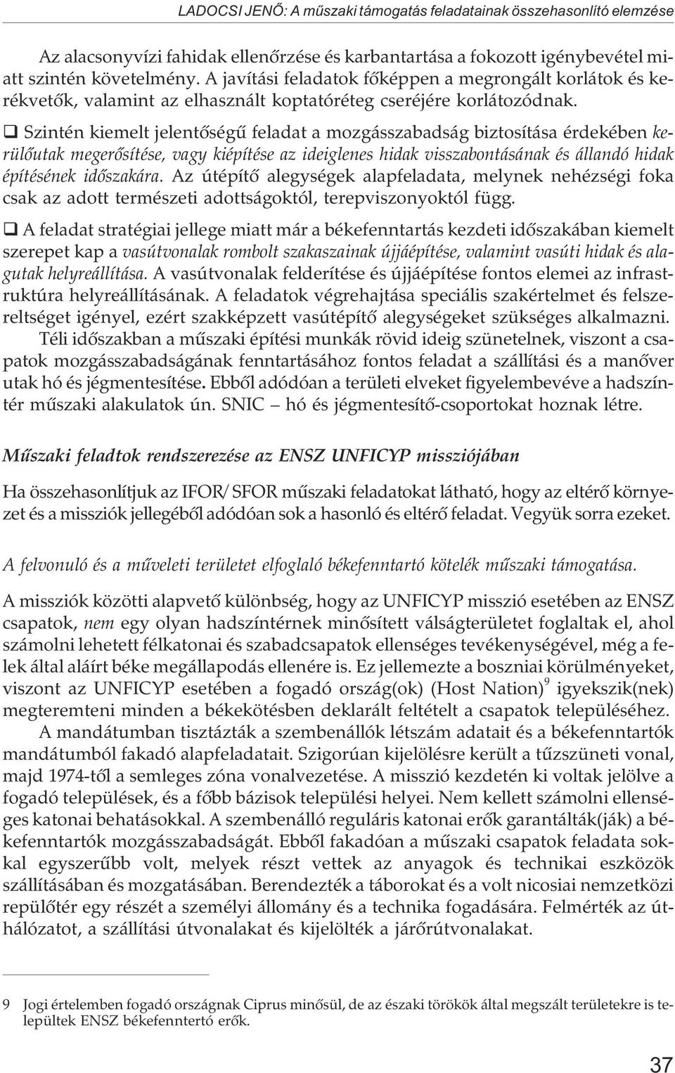 Szintén kiemelt jelentõségû feladat a mozgásszabadság biztosítása érdekében kerülõutak megerõsítése, vagy kiépítése az ideiglenes hidak visszabontásának és állandó hidak építésének idõszakára.