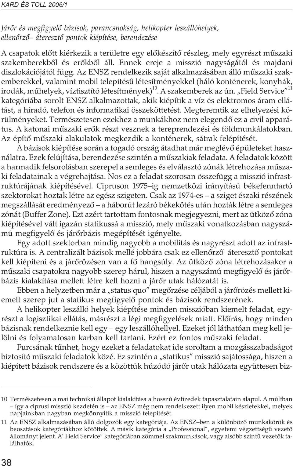 Az ENSZ rendelkezik saját alkalmazásában álló mûszaki szakemberekkel, valamint mobil telepítésû létesítményekkel (háló konténerek, konyhák, irodák, mûhelyek, víztisztító létesítmények) 10.