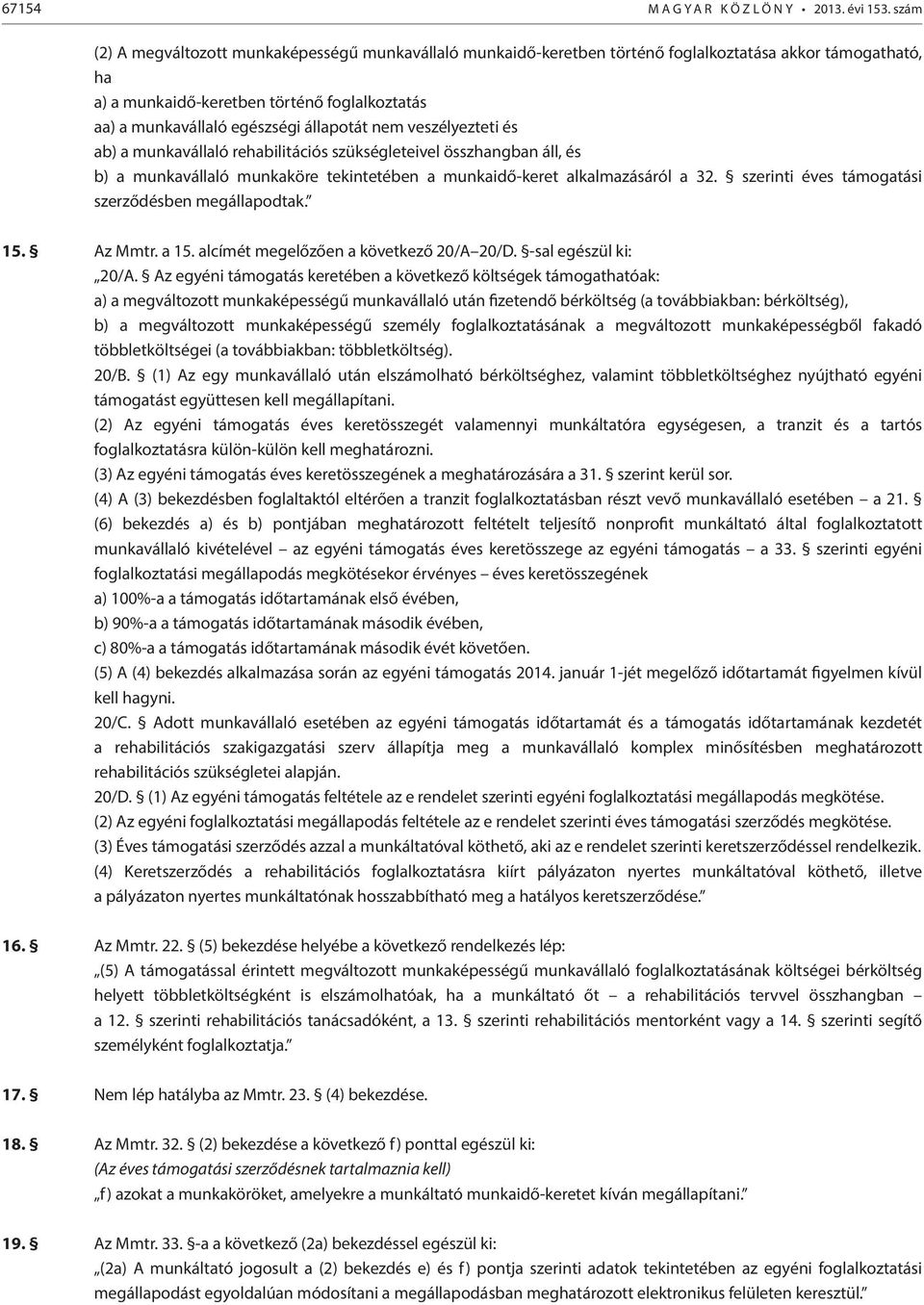 állapotát nem veszélyezteti és ab) a munkavállaló rehabilitációs szükségleteivel összhangban áll, és b) a munkavállaló munkaköre tekintetében a munkaidő-keret alkalmazásáról a 32.