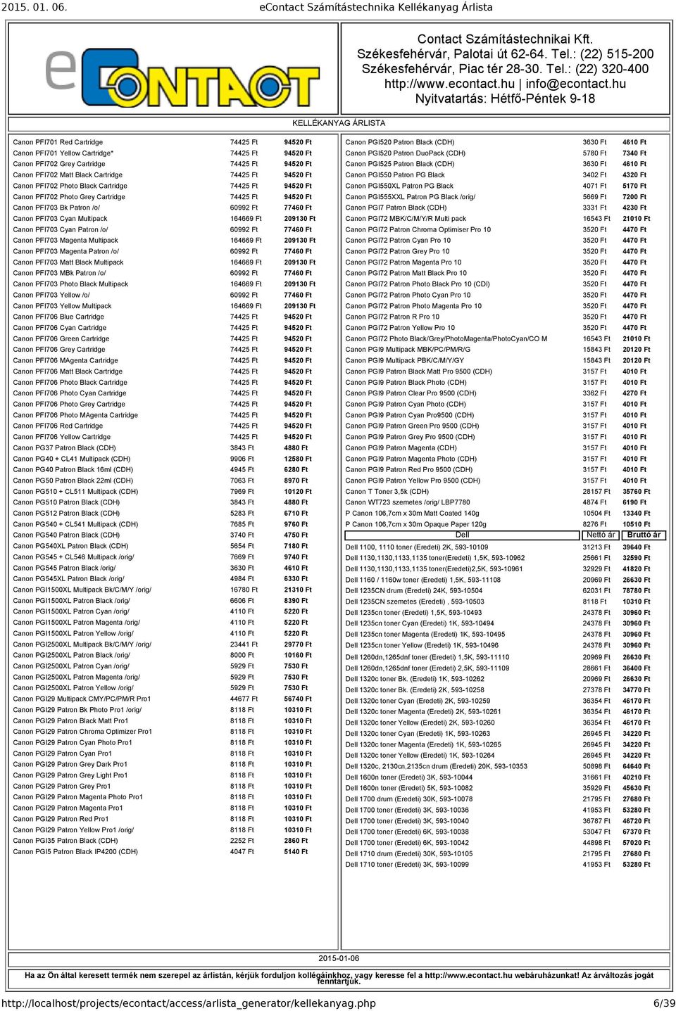 PFI703 Cyan Patron /o/ 60992 Ft 77460 Ft Canon PFI703 Magenta Multipack 164669 Ft 209130 Ft Canon PFI703 Magenta Patron /o/ 60992 Ft 77460 Ft Canon PFI703 Matt Black Multipack 164669 Ft 209130 Ft