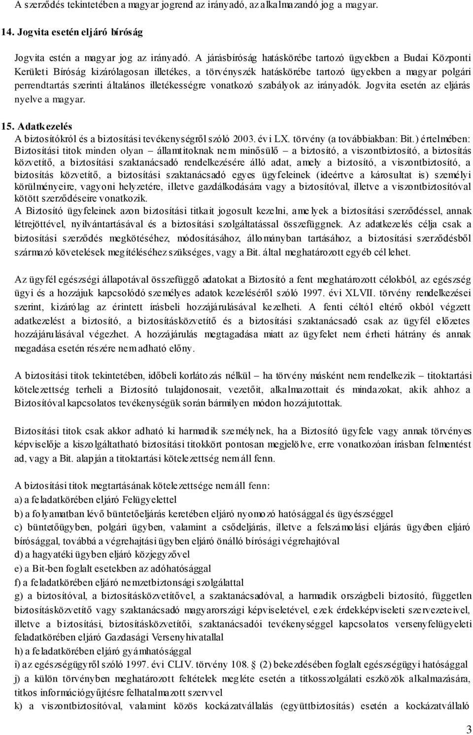 illetékességre vonatkozó szabályok az irányadók. Jogvita esetén az eljárás nyelve a magyar. 15. Adatk ezelés A biztosítókról és a biztosítási tevékenységről szóló 2003. évi LX.