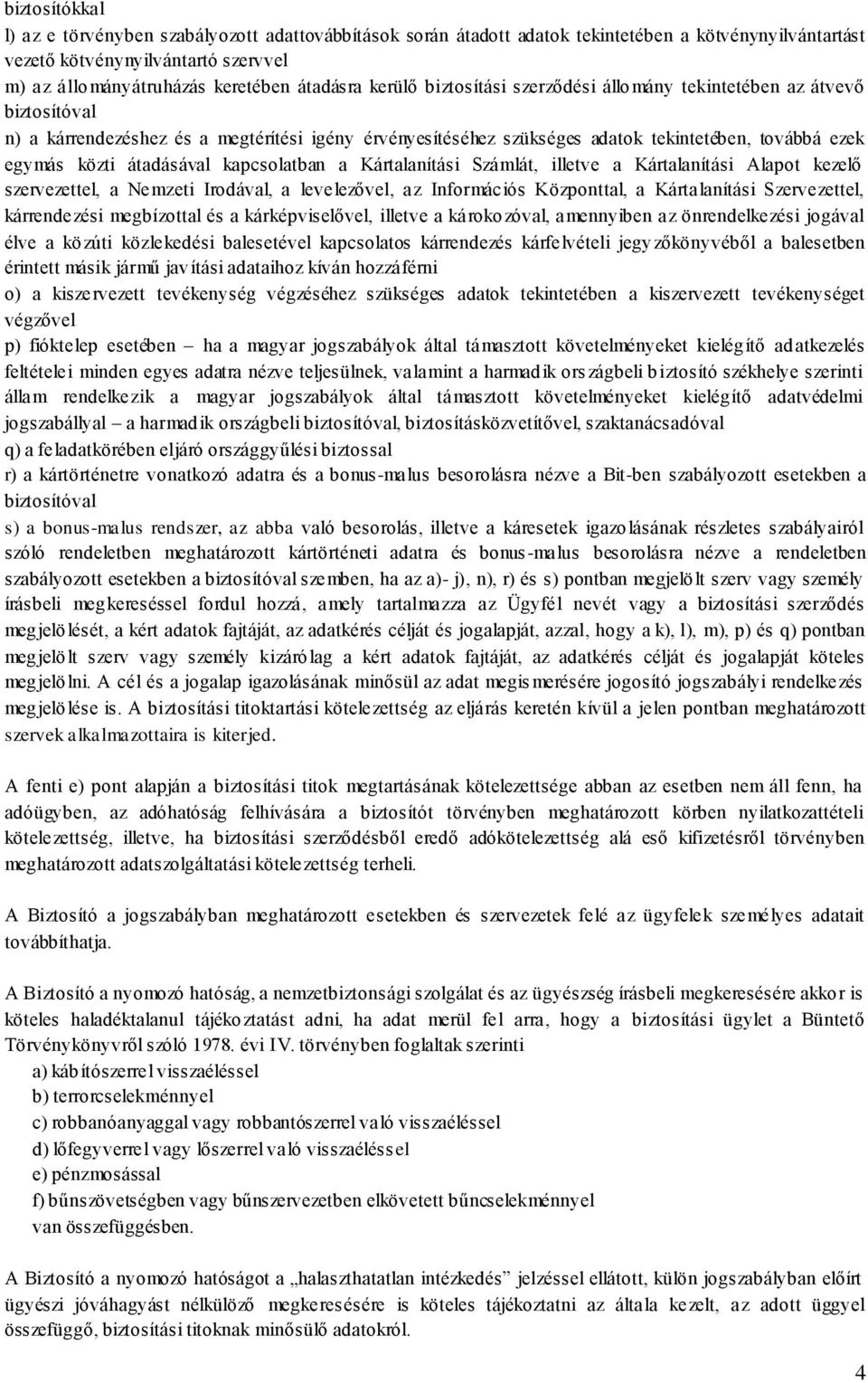 átadásával kapcsolatban a Kártalanítási Számlát, illetve a Kártalanítási Alapot kezelő szervezettel, a Nemzeti Irodával, a levelezővel, az Információs Központtal, a Kártalanítási Szervezettel,