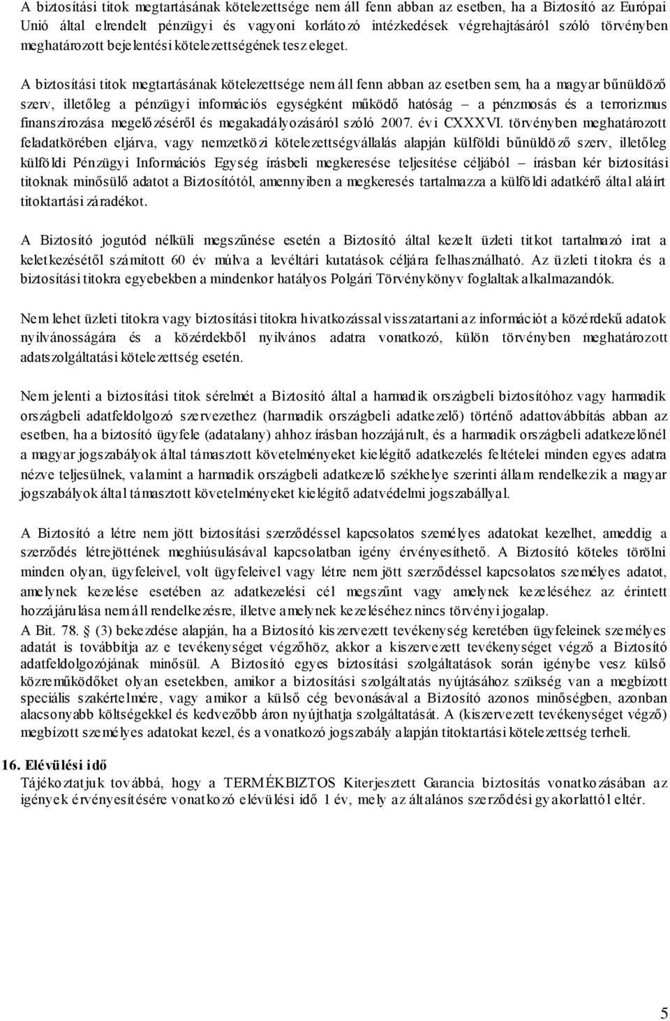 A biztosítási titok megtartásának kötelezettsége nem áll fenn abban az esetben sem, ha a magyar bűnüldöző szerv, illetőleg a pénzügyi információs egységként működő hatóság a pénzmosás és a