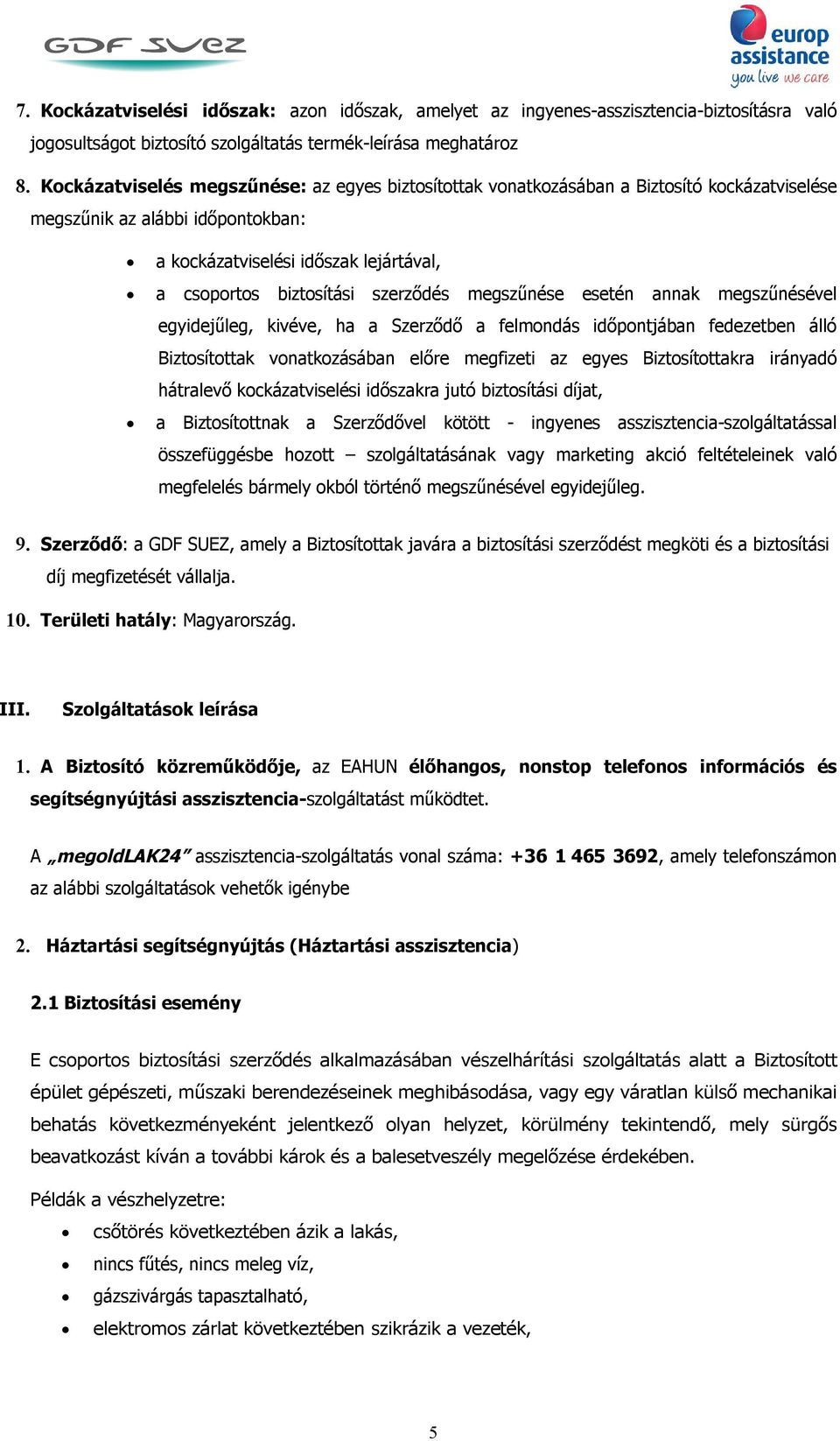 szerződés megszűnése esetén annak megszűnésével egyidejűleg, kivéve, ha a Szerződő a felmondás időpontjában fedezetben álló Biztosítottak vonatkozásában előre megfizeti az egyes Biztosítottakra