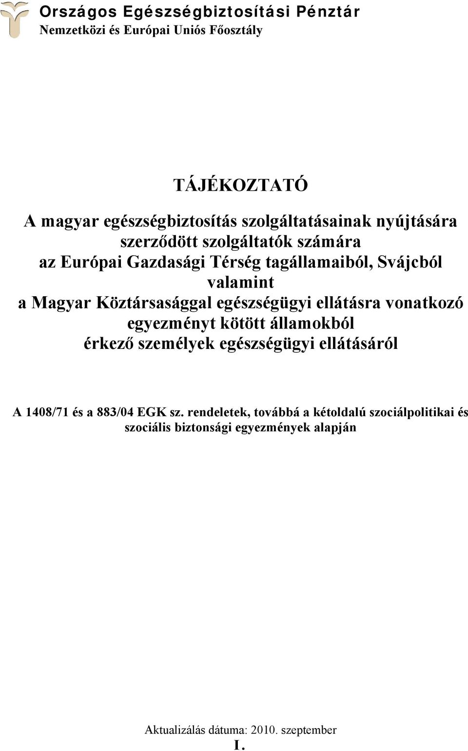 Köztársasággal egészségügyi ellátásra vonatkozó egyezményt kötött államokból érkező személyek egészségügyi ellátásáról A 1408/71 és