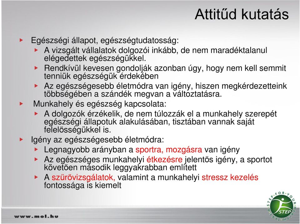 változtatásra. Munkahely és egészség kapcsolata: A dolgozók érzékelik, de nem túlozzák el a munkahely szerepét egészségi állapotuk alakulásában, tisztában vannak saját felelısségükkel is.