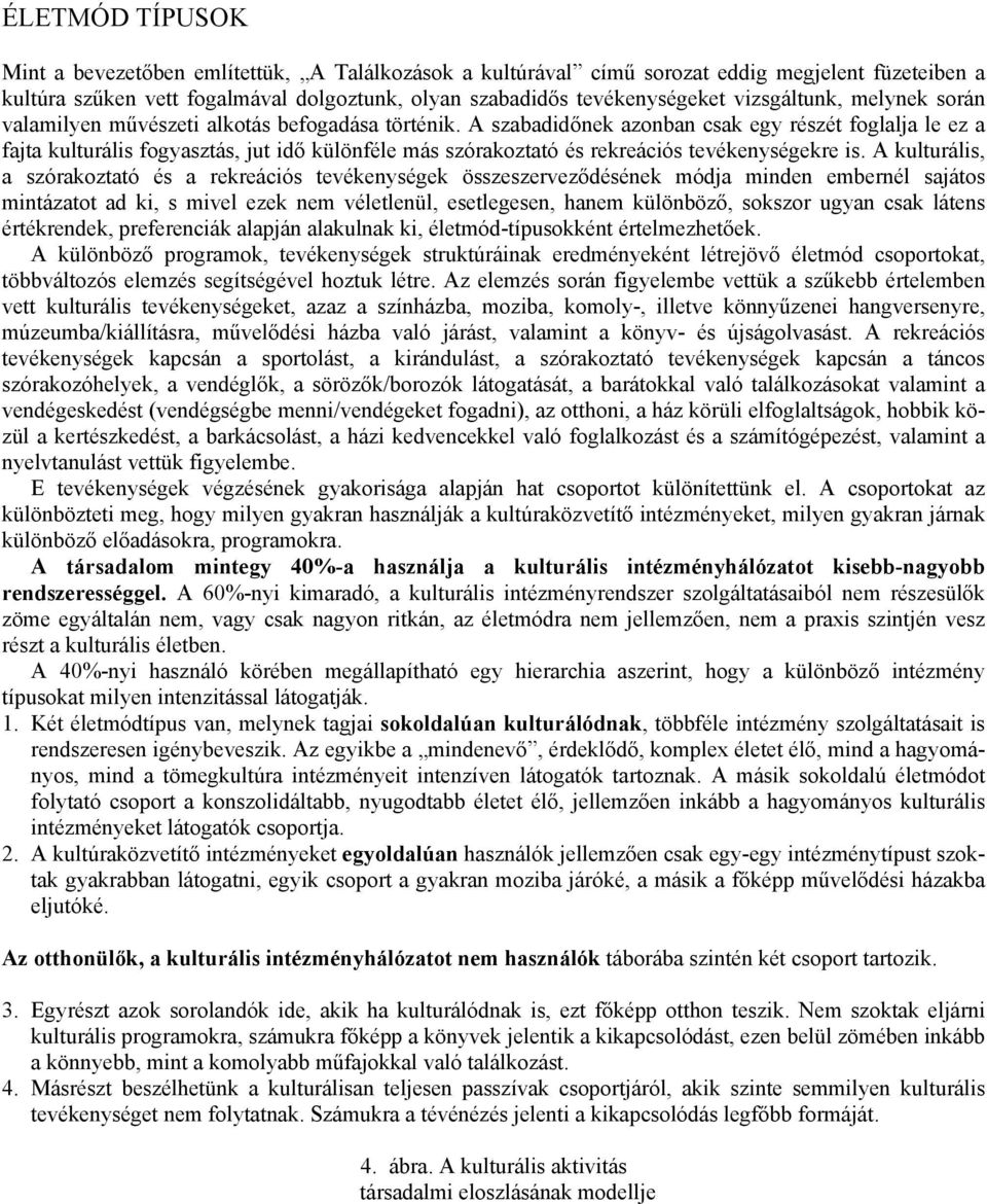 A szabadidőnek azonban csak egy részét foglalja le ez a fajta kulturális fogyasztás, jut idő különféle más szórakoztató és rekreációs tevékenységekre is.