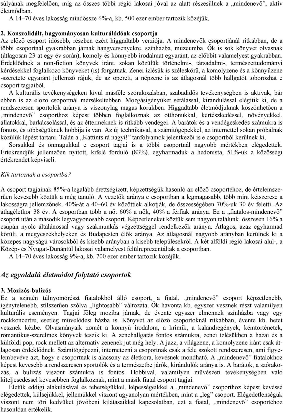 A mindenevők csoportjánál ritkábban, de a többi csoportnál gyakrabban járnak hangversenyekre, színházba, múzeumba.