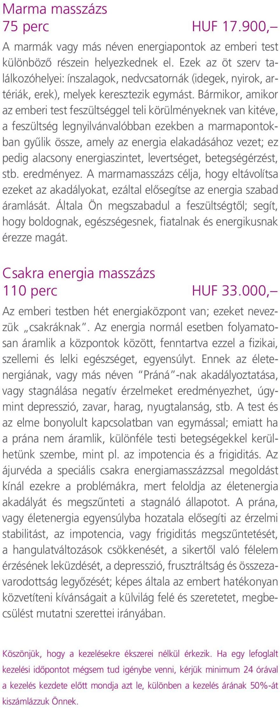 Bármikor, amikor az emberi test feszültséggel teli körülményeknek van kitéve, a feszültség legnyilvánvalóbban ezekben a marmapontokban gyûlik össze, amely az energia elakadásához vezet; ez pedig